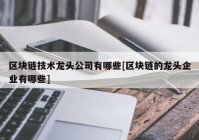 区块链技术龙头公司有哪些[区块链的龙头企业有哪些]