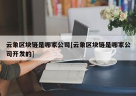 云象区块链是哪家公司[云象区块链是哪家公司开发的]