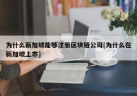 为什么新加坡能够注册区块链公司[为什么在新加坡上市]