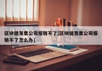 区块链发票公司报销不了[区块链发票公司报销不了怎么办]