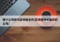 哪个公司将与区块链合作[区块链技术最好的公司]