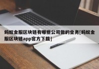 蚂蚁金服区块链有哪些公司做的业务[蚂蚁金服区块链app官方下载]